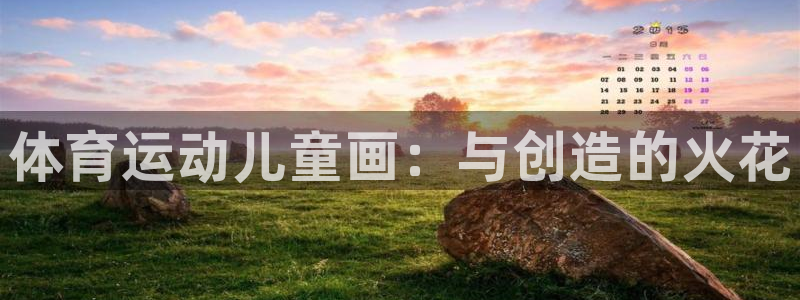JJB竞技宝官方集团官网：体育运动儿童画：与创造的火