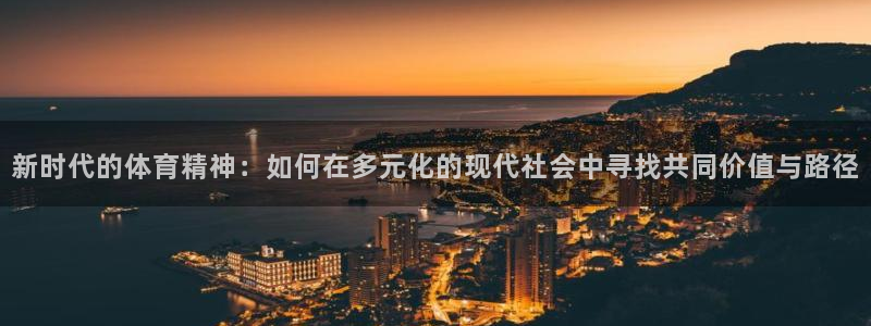  竞技宝app官方苹果：新时代的体育精神：如何在多元化的现代社