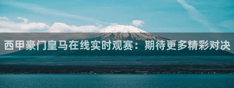 足球比赛柠檬直播：西甲豪门皇马在线实时观赛：期待更多精彩对决